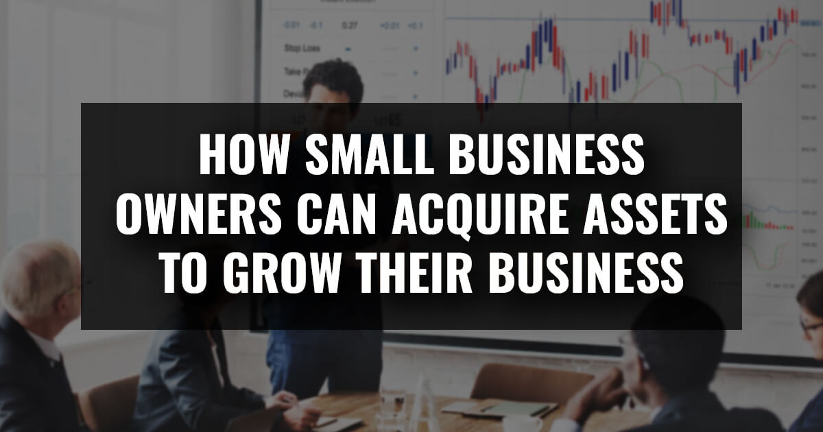How Small Business Owners Can Acquire Assets To Grow Their Business